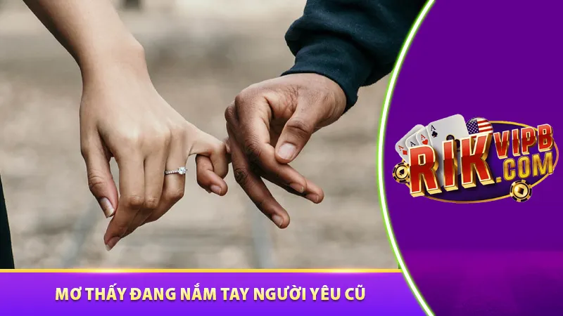 Mơ thấy người yêu cũ đang nắm tay