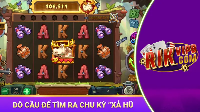 Dò cầu để tìm ra chu kỳ “xả hũ” chuẩn xác 