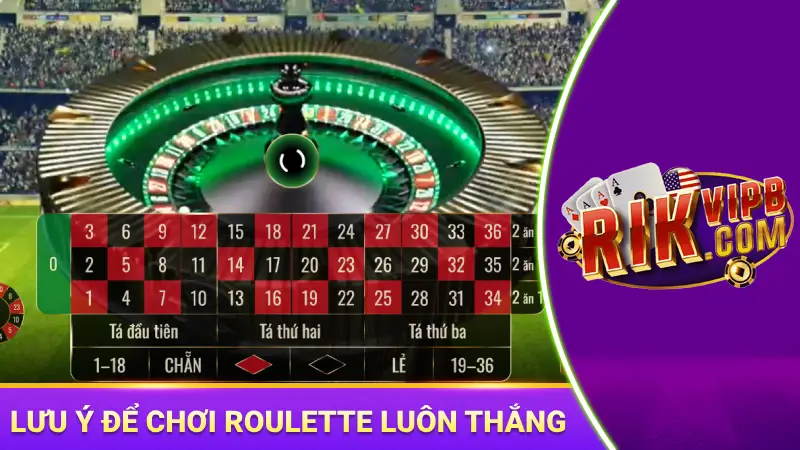 Lưu ý khi áp dụng các cách chơi Roulette luôn thắng