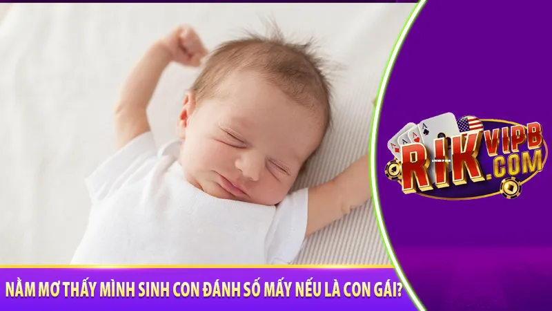Nằm mơ thấy mình sinh con dánh số mấy nếu là con gái