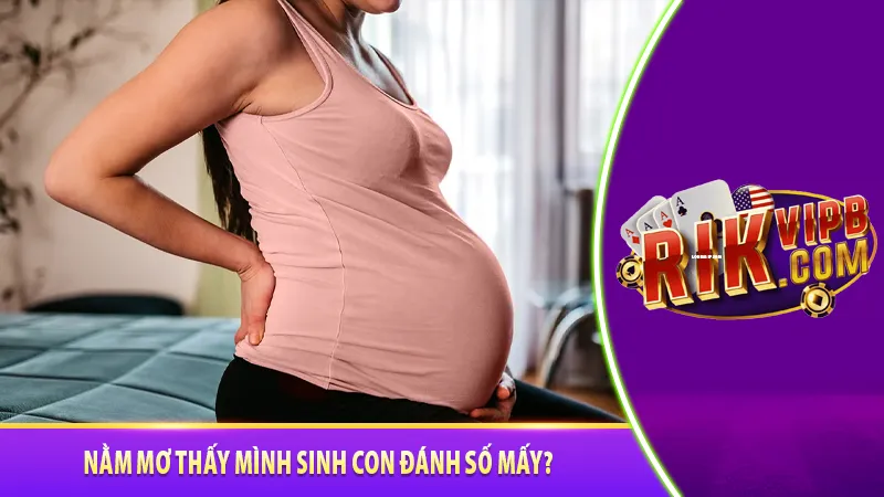 Nằm mơ thấy mình sinh con đánh số mấy