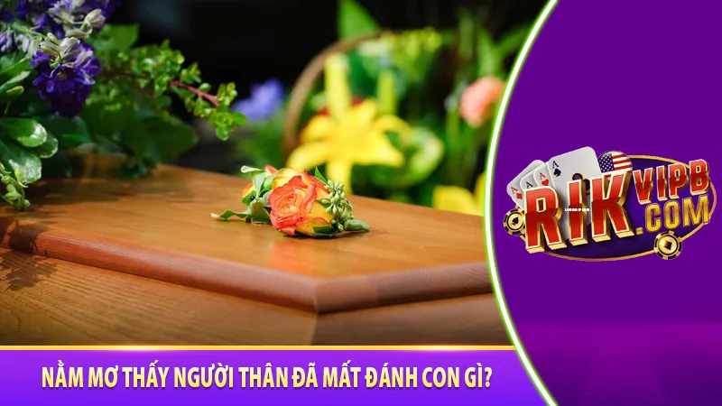 Nằm mơ thấy người đã mất đánh số gì