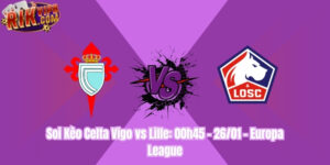Soi Kèo Celta Vigo vs Lille: 00h45 - 26/01 - Europa League