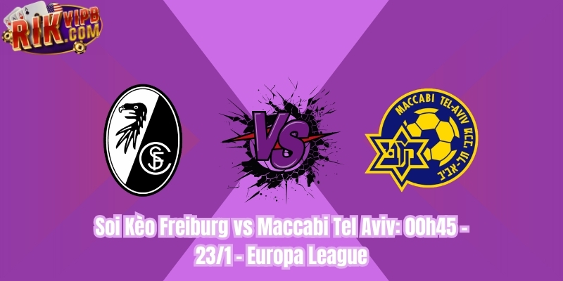 Soi Kèo Freiburg vs Maccabi Tel Aviv: 00h45 - 23/1 - Europa League
